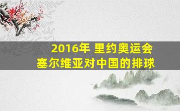 2016年 里约奥运会 塞尔维亚对中国的排球